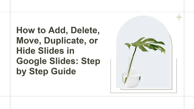 How to Add, Delete, Move, Duplicate, or Hide Slides in Google Slides: Step by Step Guide