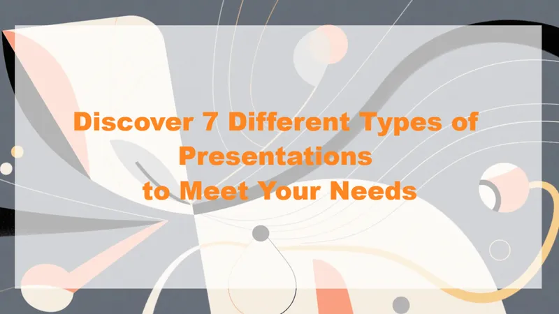 Discover 7 Different Types of Presentations to Meet Your Needs