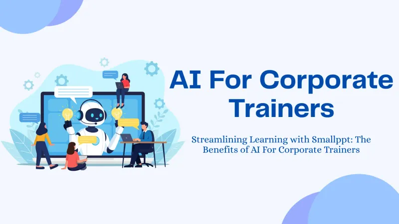Streamlining Learning with Smallppt: The Benefits of AI For Corporate Trainers